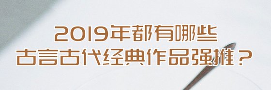 2019年都有哪些古言古代经典作品强推？